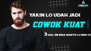 Resapi dan sadari Bro, Hal ini bakal bikin lo jadi COWOK KUAT di masa Depan!!!