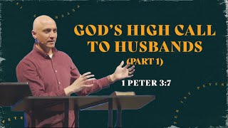 God’s High Call To Husbands (Part 1) | 1 Peter 3:7