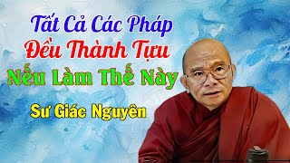 Tất Cả Các Pháp Đều Thành Tựu Nếu Làm Thế Này | Sư Giác Nguyên | Sư Toại Khanh