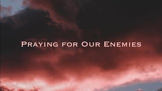 Praying for Our Enemies