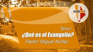 ¿Qué es el Evangelio? - Miguel Núñez