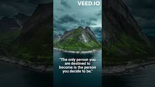 "The only person you are destined to become is the person you decide to be."