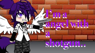 im a Angel with a shotgun!!//Credits to someone on tt