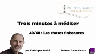 Trois minutes à méditer - avec Christophe André - 40/40 - Les choses finissantes