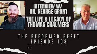 Interview w/ Dr George Grant | The Life & Legacy of Thomas Chalmers | The Reformed Reset #scotland