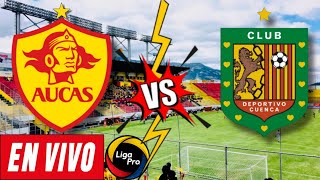 AUCAS VS DEPORTIVO CUENCA EN VIVO - LigaPro 2024 🏆🇪🇨🥳⚽️