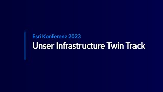 Esri Konferenz 2023: Unser Infrastructure Twin Track