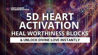 5D Heart Activation – Heal Worthiness Blocks & Unlock Divine Love Instantly