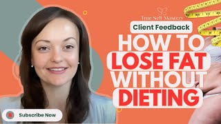 Client Feedback: How to lose fat without dieting