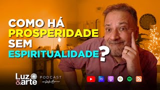 Prosperidade sem Espiritualidade ? - Luz e Arte