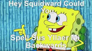 Hey Squidward, Could You Spell Sus Yllaer Mi Backwards?