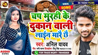 चप मुरही के दुकान वाली लाईन मारै छै | #Anil Yadav | Chap Murhi K Dokan Wali Lain Marai Chhe_Sk Yadav