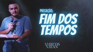 FIM DOS TEMPOS // Marcos Natan // Pregação #78