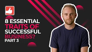 PART 3: 8 Essential Traits of Successful Businesses