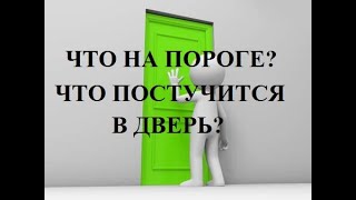 ЧТО ЖДЕТ НА ПОРОГЕ? ЧТО ПОСТУЧИТСЯ В ДВЕРЬ? ЭКСПРЕСС РАСКЛАД НА ТАРО.