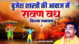 Ravan Vadh - रावण वध | बृजेश शास्त्री की आवाज में | Ravan Vadh | Vijay Dashmi | Ramayan Dehati Kissa