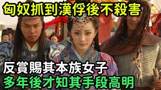 匈奴抓到漢俘後不殺害，反賞賜其本族女子，多年後才知其手段高明【縱觀史書】#歷史#歷史故事#歷史人物#史話館#歷史萬花鏡#奇聞#歷史風雲天下