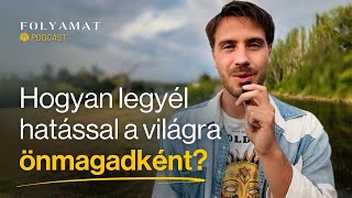 Hogyan legyél hatással a világra önmagadként? 🎙️ Folyamat Podcast