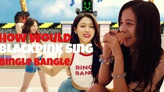 How would Blackpink sing Bingle Bangle