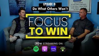 Focus To Win Podcast #8 | Do What Others Won't