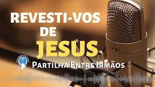 REVESTI-VOS DE JESUS - Partilha ENTRE IRMÃOS Podcast