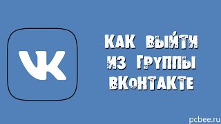 КАК ВЫЙТИ ИЗ ГРУППЫ ВКОНТАКТЕ НА КОМПЬЮТЕРЕ И ТЕЛЕФОНЕ