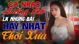 LK NHẠC ĐƯỜNG PHỐ Tuyển Chọn Từng Bài Đặc Sắc Nhất KHÔNG QUẢNG CÁO - LK Nhạc Vàng Tuyển Chọn