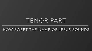 How Sweet the Name of Jesus Sounds - Tenor Part