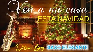 VEN A MI CASA ESTA NAVIDAD-MUSICA DE LUJO-RELAJANTE-SAXO ELEGANTE-WILSON LOPEZ