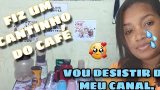 DESABAFO VOU DESISTIR// fiz um cantinho do café na casa de pobre.