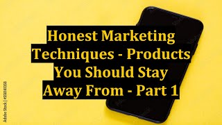 Honest Marketing Techniques - Products You Should Stay Away From - Part 1