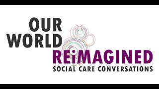 Our World Reimagined: A National Care Service - The Right Solution?