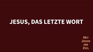 Mit Jesus ins Ziel: Jesus, das letzte Wort (Stephan Hörtig)