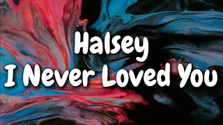 Halsey - I Never Loved You (Lyrics)