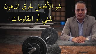 شو الأفضل لحرق الدهون المشي أو المقاومات ؟