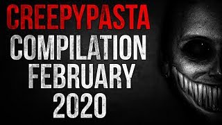 CREEPYPASTA COMPILATION - FEBRUARY 2020