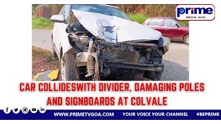 CAR  COLLIDES  WITH  DIVIDER, DAMAGING POLES AND SIGNBOARDS  AT COLVALE