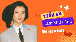 Tiểu Sử Lam Khiết Anh: Cuộc đời bi kịch đến phim ảnh cũng phải chào thua