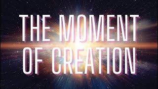 The moment of creation