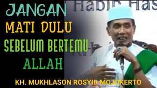 JANGAN MATI DULU SEBELUM BERTEMU ALLAH - GUS MUKHLASON ROSYID MOJOKERTO @subhanmbah4549