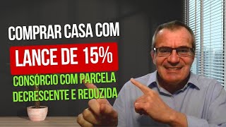 Como Comprar Casa com Lance de 15% via Consórcio de Imóveis com Parcelas Decrescentes e Reduzidas