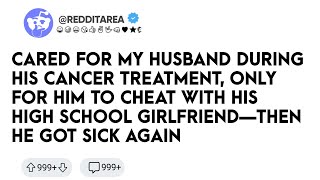 Reddit Stories - Cared for My Husband During His Cancer Treatment, Only for Him to Cheat with His...