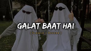 Galat Baat Hai [ Slowed + Reverb ] Arijit Singh | Music Lover