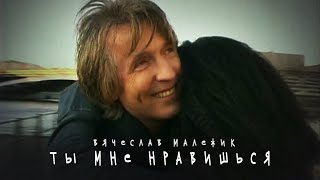 Вячеслав Малежик - Ты мне нравишься