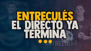 ENTRECULÉS - EL DIRECTO YA TERMINA