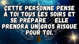 Cette personne pense à toi tous les soirs et se prépare    elle prendra un gros risque pour toi