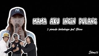 MAMA AKU INGIN PULANG - 3 PEMUDA BERBAHAYA feat GHINA (lirik lagu)