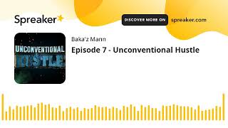 Episode 7 - Unconventional Hustle