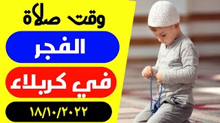 مواقيت الصلاة الفجر اليوم في كربلاء العراق 18/10/2022 موعد اذان الفجر في كربلاء