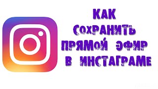 КАК СОХРАНИТЬ ПРЯМОЙ ЭФИР В ИНСТАГРАМЕ